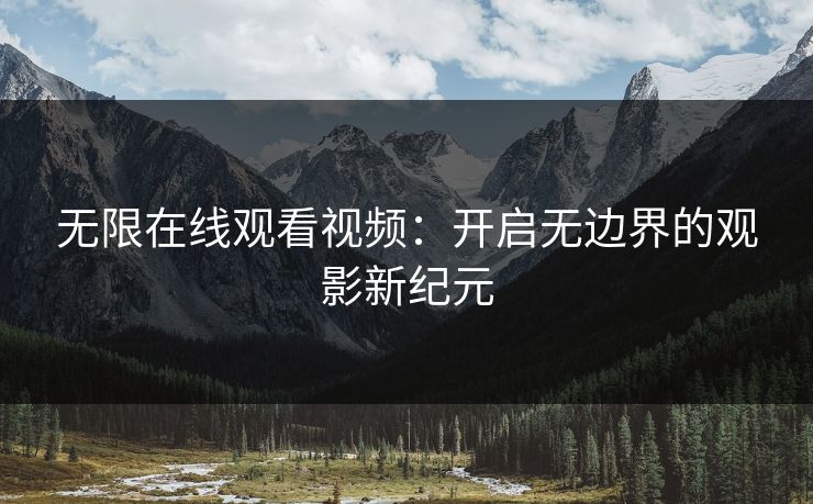 无限在线观看视频：开启无边界的观影新纪元