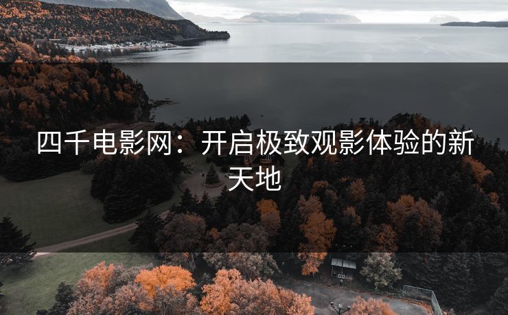 四千电影网：开启极致观影体验的新天地