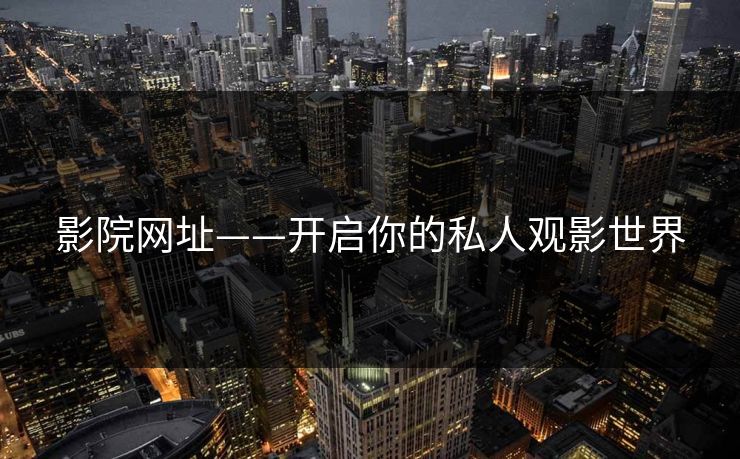 影院网址——开启你的私人观影世界