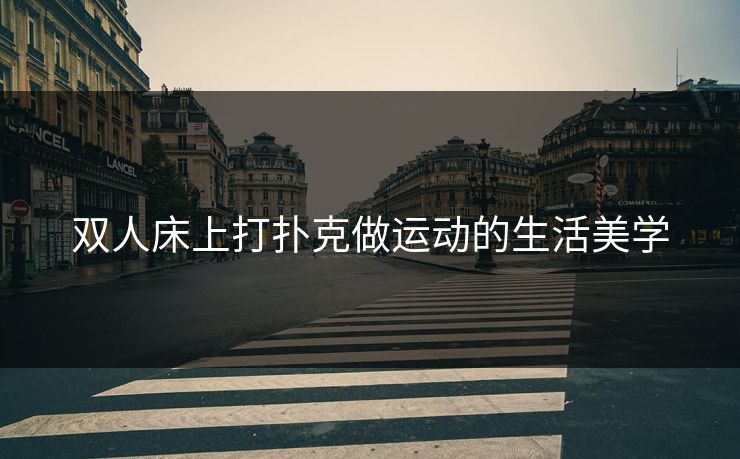 双人床上打扑克做运动的生活美学