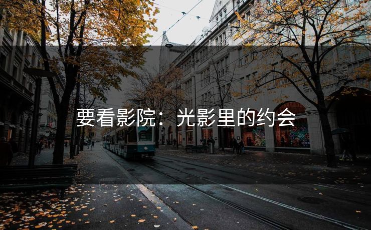 要看影院：光影里的约会